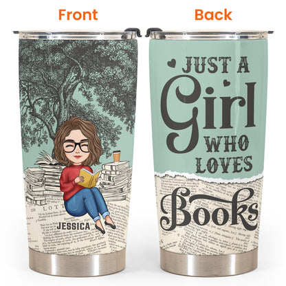 Just A Girl Who Loves Books - Personalized Tumbler Cup - Birthday, Loving Gift For Book Lovers, Bookworms, Book Nerds