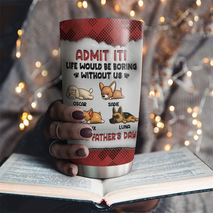 Admlt It! Life Would Be Boring Without Me  - Personalized Custom 3D Inflated Effect Tumbler