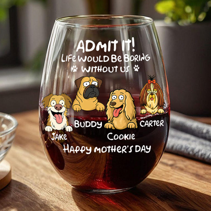 Admit It! Life Would Be Boring Without Me - Personalized Dog Wine Glass