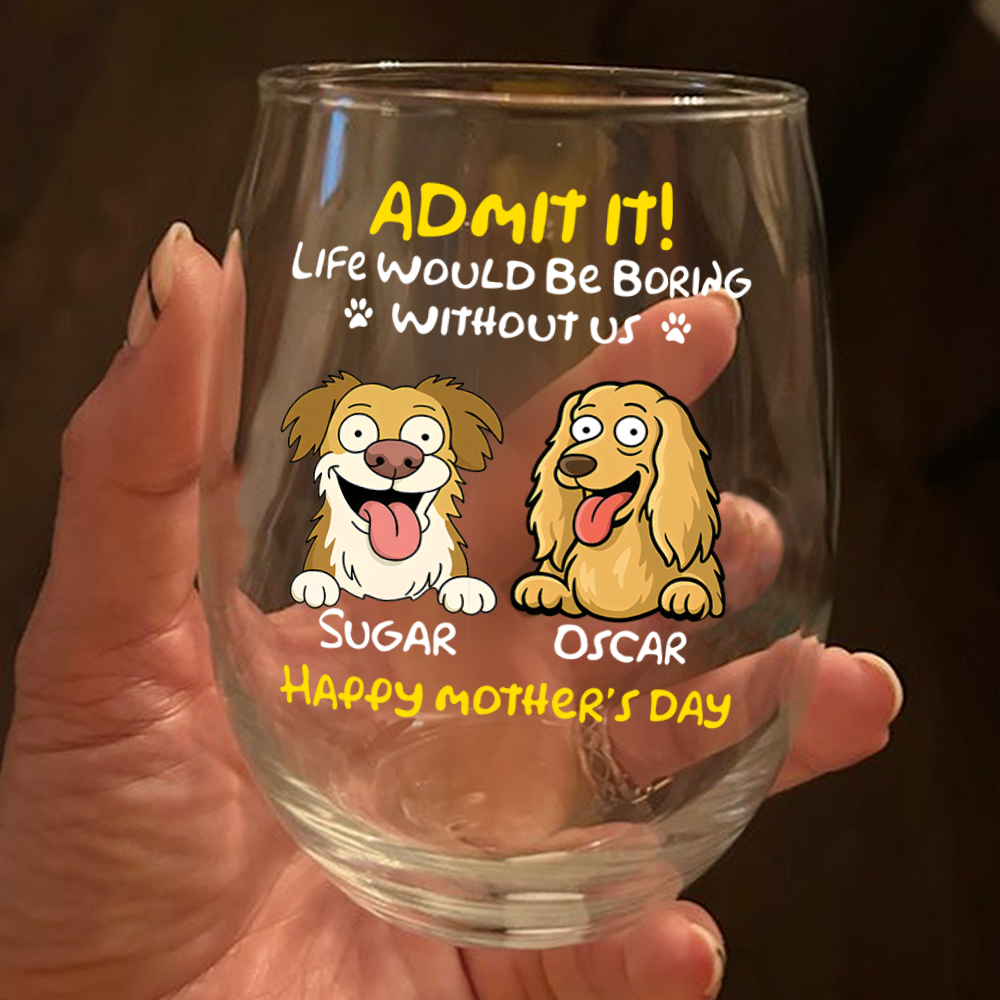 Admit It! Life Would Be Boring Without Me - Personalized Dog Wine Glass