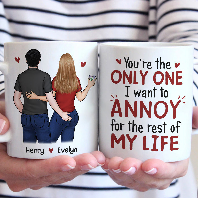 Personalized Mug - “You’re the Only One I Want to Annoy for the Rest of My Life”