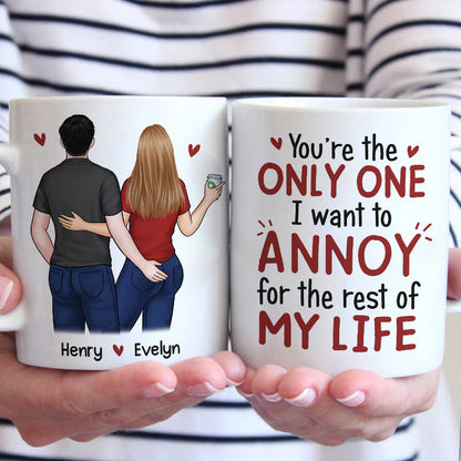 Personalized Mug - “You’re the Only One I Want to Annoy for the Rest of My Life”