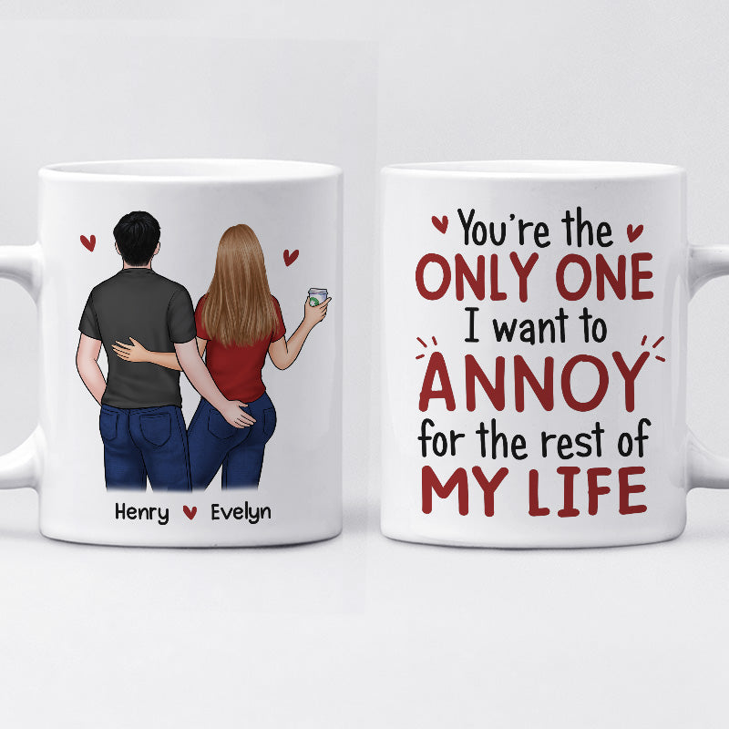 Personalized Mug - “You’re the Only One I Want to Annoy for the Rest of My Life”