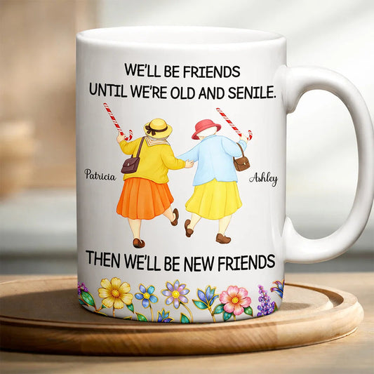 “We’ll Be Friends Until We’re Old And Senile” Personalized Mug - Custom Best Friend Gift