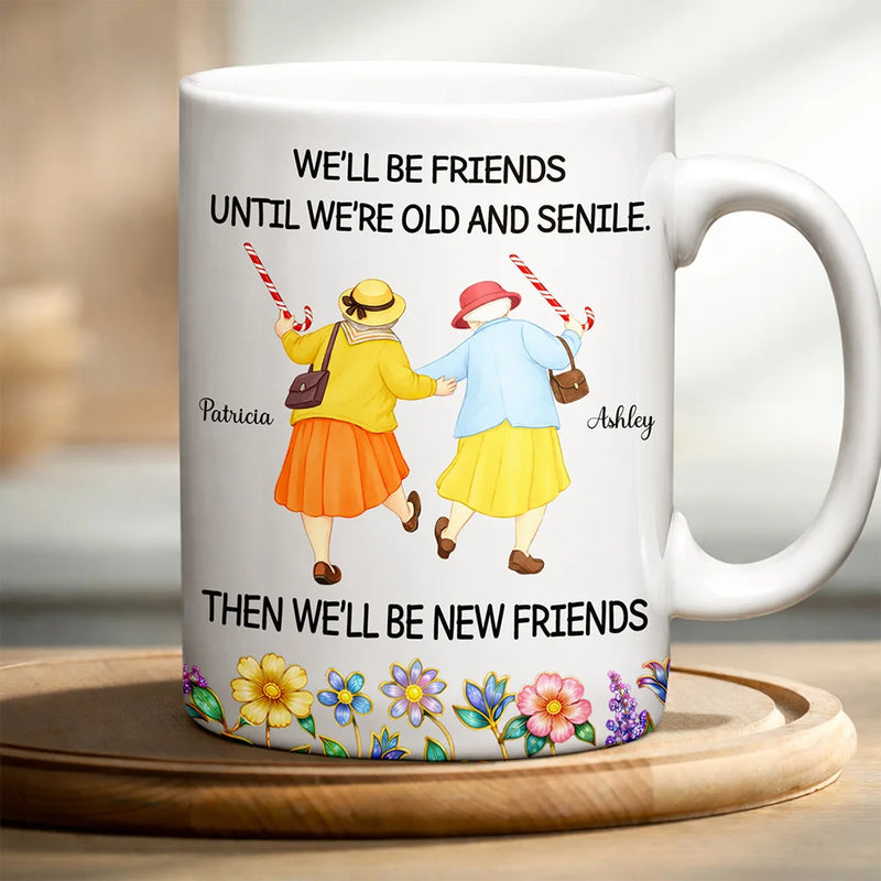 “We’ll Be Friends Until We’re Old And Senile” Personalized Mug - Custom Best Friend Gift