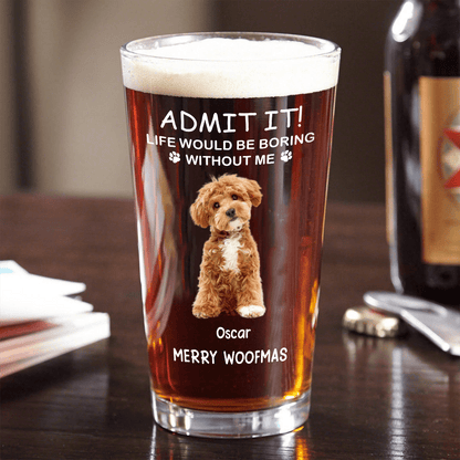 Life Would Be Boring Without Me - Personalized Custom Pet Photo Beer Glass