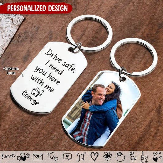 "Drive Safe I Need You Here With Me" Personalized Photo Metal Keychain - Custom Anniversary Gift for Boyfriend Husband