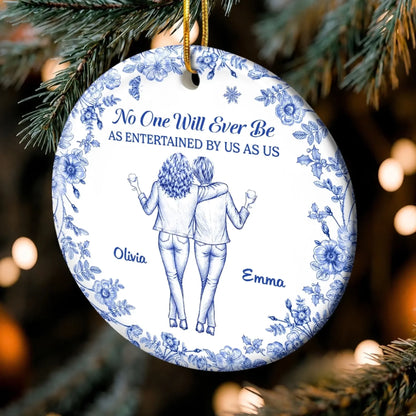 No One Will Ever Be As Entertained By Us - Personalized Ceramic Ornament for Best Friends