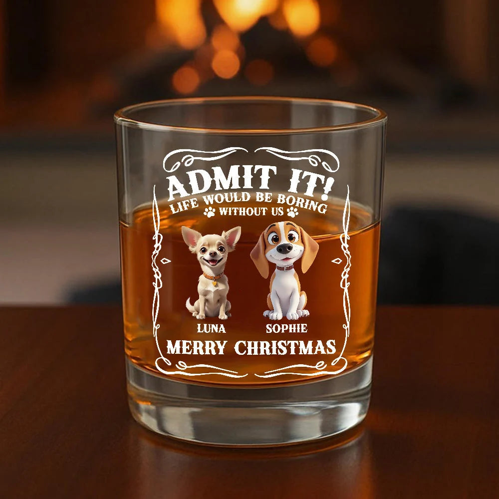 "Admit It Life Would Be Boring Without Us" Personalized Whiskey Glass for Dog Dad - Funny Dog Lover Christmas Gift