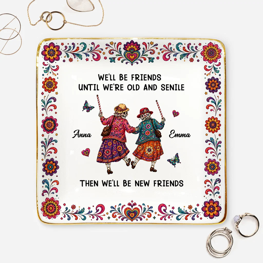 We'll Be Friends Until We're Old and Senile - Custom Ceramic Jewelry Dish for Best Friends