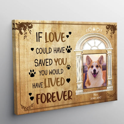"If Love Could Have Saved You" Personalized Dog Memorial Canvas / Poster - Custom Pet Loss Photo Keepsake Gift