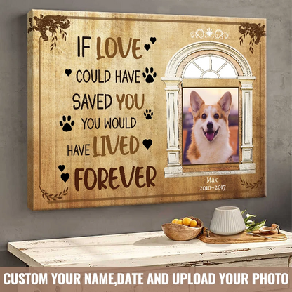 "If Love Could Have Saved You" Personalized Dog Memorial Canvas / Poster - Custom Pet Loss Photo Keepsake Gift