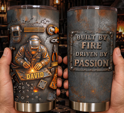 "Built By Fire Driven By Passion" Welder Tumbler - Personalized Gift for Welders