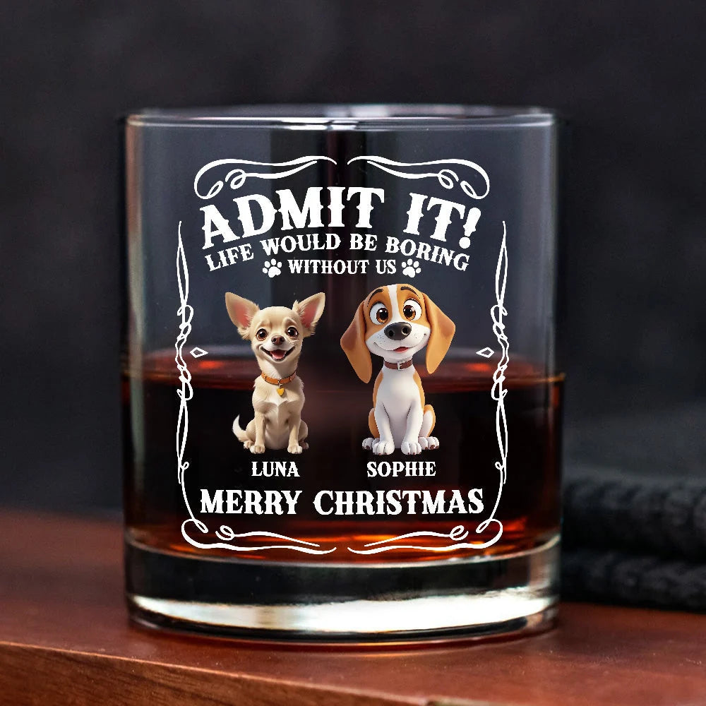 "Admit It Life Would Be Boring Without Us" Personalized Whiskey Glass for Dog Dad - Funny Dog Lover Christmas Gift