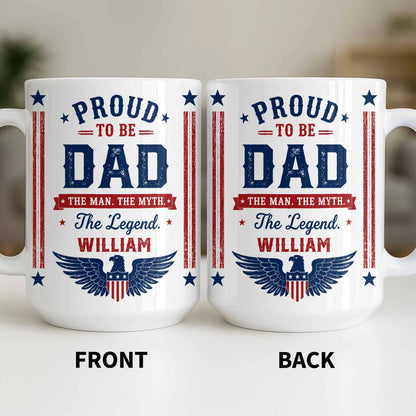 Proud To Be Dad The Man The Myth The Legend - Personalized Custom Patriotic Name Mug