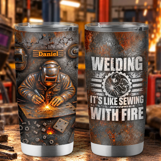 "Welding It's Like Sewing With Fire" Personalized Tumbler - Custom Gift for Welders
