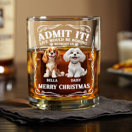 "Admit It Life Would Be Boring Without Us" Personalized Whiskey Glass for Dog Dad - Funny Dog Lover Christmas Gift