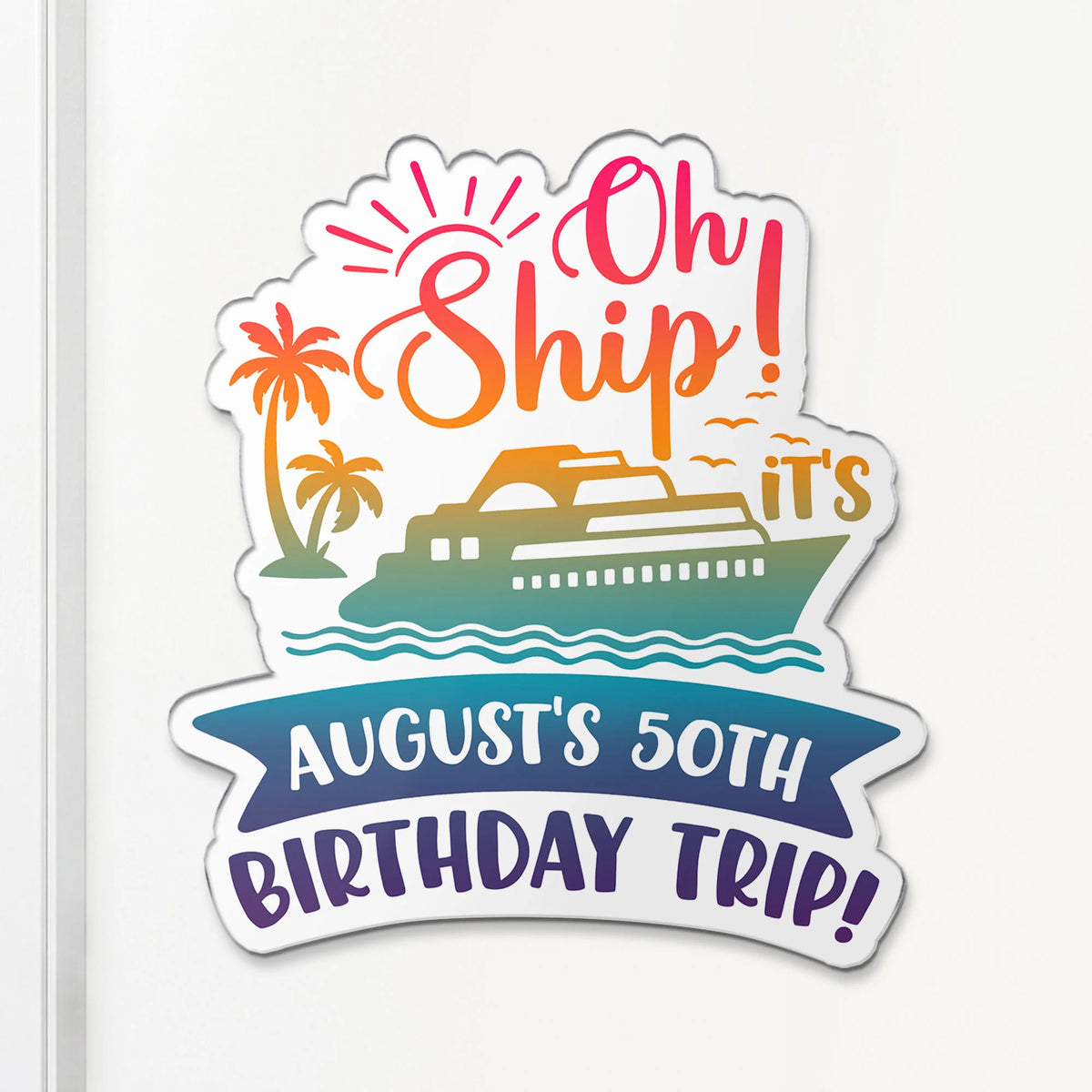 "Oh Ship It's" A Birthday Trip Personalized Acrylic Magnet - Cruise Door Keepsake