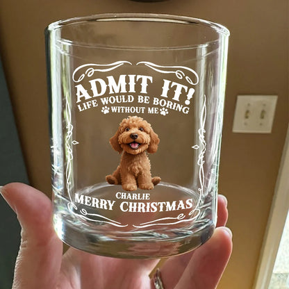 "Admit It Life Would Be Boring Without Us" Personalized Whiskey Glass for Dog Dad - Funny Dog Lover Christmas Gift