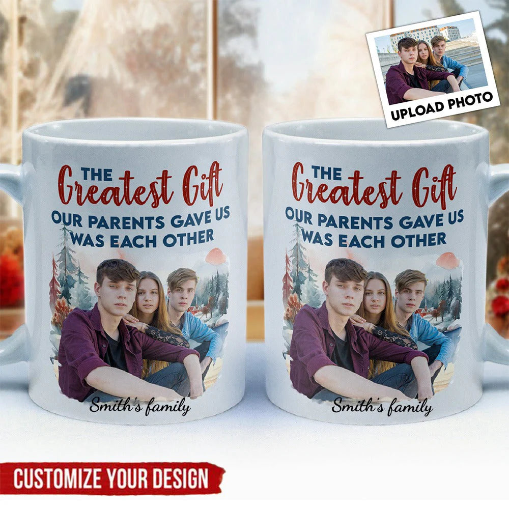 Custom sibling photo mug with text The Greatest Gift Our Parents Gave Us Was Each Other for family birthday gift