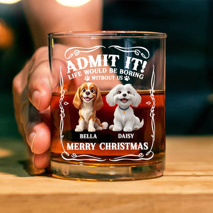 "Admit It Life Would Be Boring Without Us" Personalized Whiskey Glass for Dog Dad - Funny Dog Lover Christmas Gift