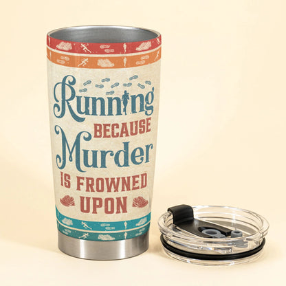 "Running Because Murder Is Frowned Upon" Personalized Tumbler - Birthday Gift for Runners