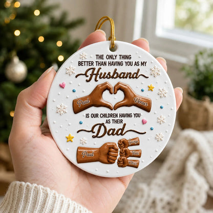 The Only Thing Better Than Having You As My Husband - Personalized Ceramic Ornament Gift for Dad