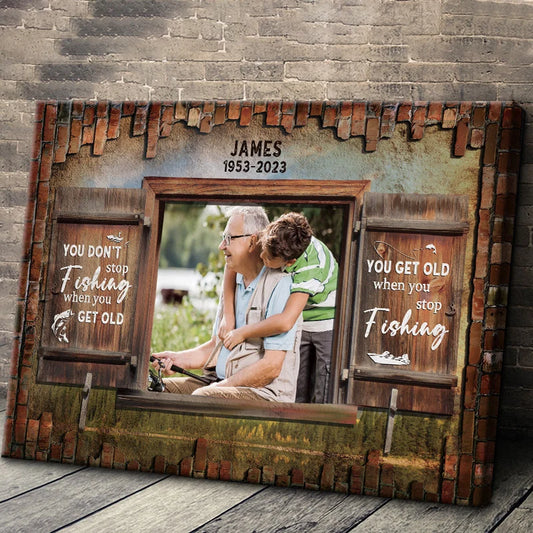 You Get Old When You Stop Fishing - Personalized Grandpa Canvas / Poster Photo Gift