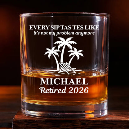 Every Sip Tastes Like It‘s Not My Problem Anymore - Personalized Whiskey Glass for Coworker Retirement