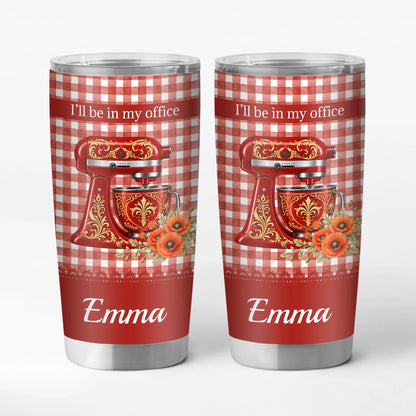 "I'll Be In My Office" Personalized Baker Tumbler - Custom Kitchen Mixer Travel Cup Gift