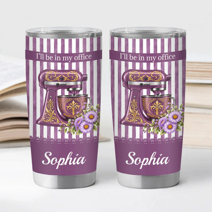 "I'll Be In My Office" Personalized Baker Tumbler - Custom Kitchen Mixer Travel Cup Gift