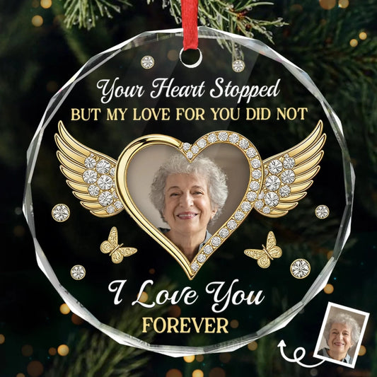 Your Heart Stopped But My Love For You Did Not - Personalized Glass Ornament Memorial Keepsake Gift