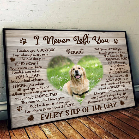 "I Never Left You" Personalized Pet Memorial Canvas / Poster - Custom Dog Photo Remembrance Gift Wall Art