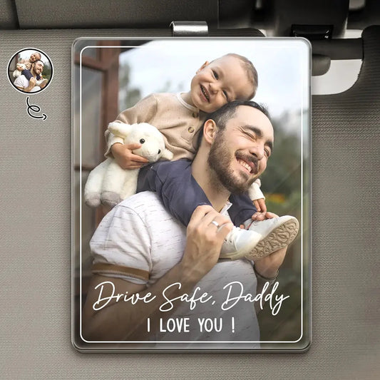 "Drive Safe I Love You" Personalized Acrylic Car Visor Clip - Custom Photo Gift for Dad Husband